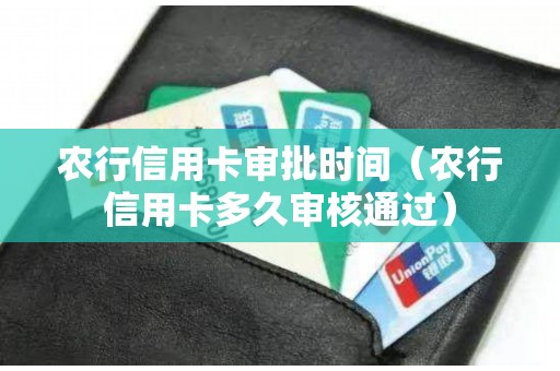 农行信用卡审批时间（农行信用卡多久审核通过）