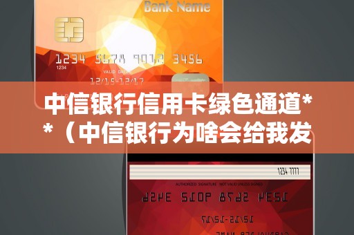 中信银行信用卡绿色通道**（中信银行为啥会给我发**）