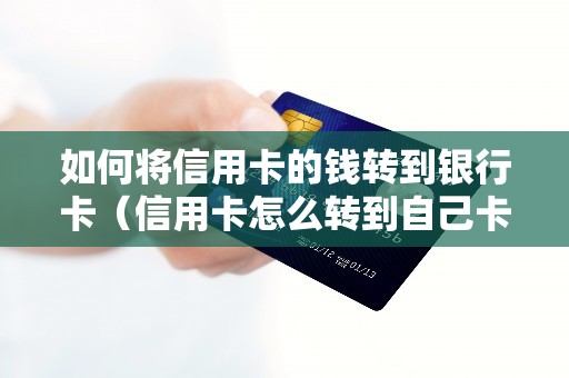 如何将信用卡的钱转到银行卡（信用卡怎么转到自己卡里）