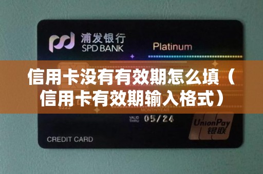 信用卡没有有效期怎么填（信用卡有效期输入格式）