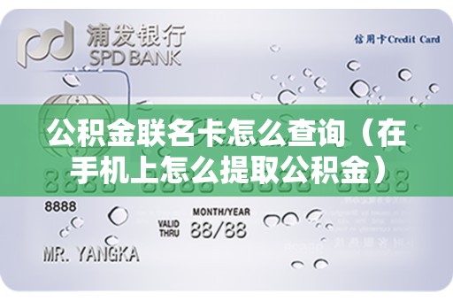 公积金联名卡怎么查询（在手机上怎么提取公积金）