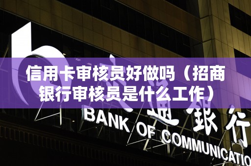 信用卡审核员好做吗（招商银行审核员是什么工作）
