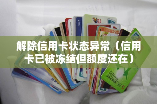 解除信用卡状态异常（信用卡已被冻结但额度还在）