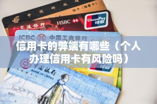 信用卡的弊端有哪些（个人办理信用卡有风险吗）
