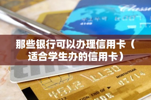 那些银行可以办理信用卡（适合学生办的信用卡）