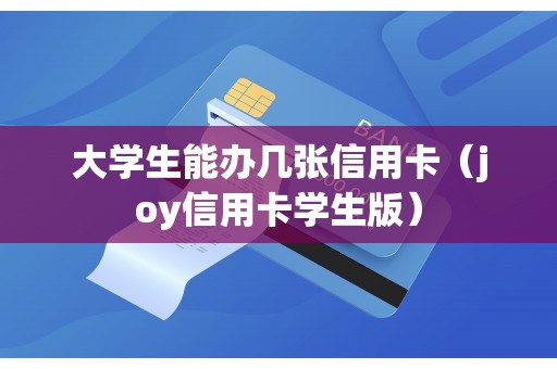 大学生能办几张信用卡（joy信用卡学生版）