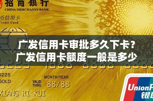 广发信用卡审批多久下卡？广发信用卡额度一般是多少