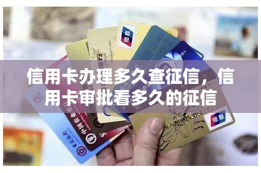 信用卡办理多久查征信，信用卡审批看多久的征信