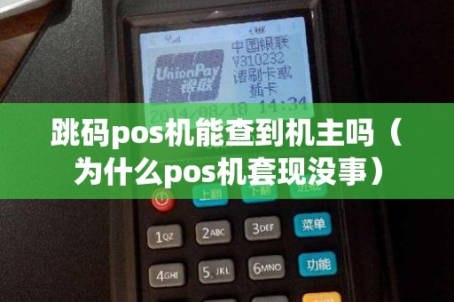跳码pos机能查到机主吗(为什么pos机套现没事) 跳码pos机能查到机主吗(为什么pos机套现没事)