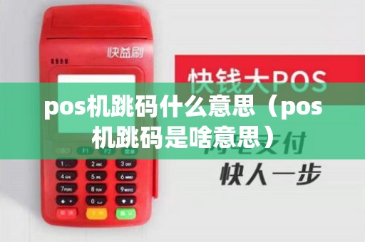 pos机跳码什么意思(pos机跳码是啥意思) pos机跳码什么意思(pos机跳码是啥意思)