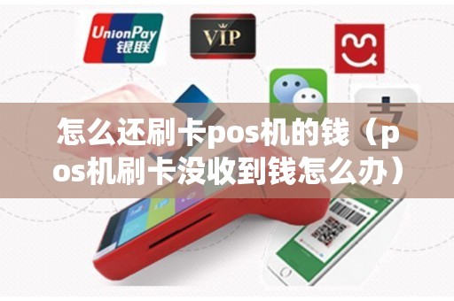 怎么还刷卡pos机的钱(pos机刷卡没收到钱怎么办) 怎么还刷卡pos机的钱(pos机刷卡没收到钱怎么办)