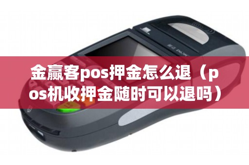 金赢客pos押金怎么退(pos机收押金随时可以退吗) 金赢客pos押金怎么退(pos机收押金随时可以退吗)