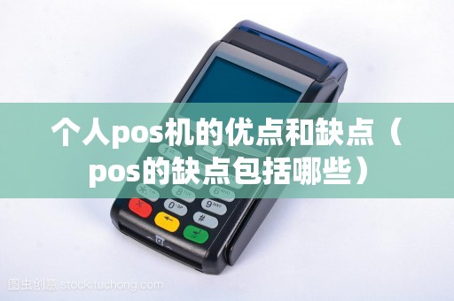 个人pos机的优点和缺点（pos的缺点包括哪些）