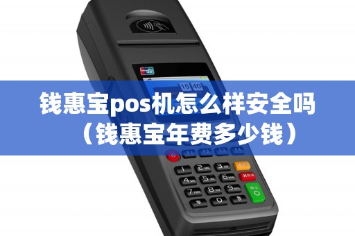 钱惠宝pos机怎么样安全吗(钱惠宝年费多少钱) 钱惠宝pos机怎么样安全吗(钱惠宝年费多少钱)