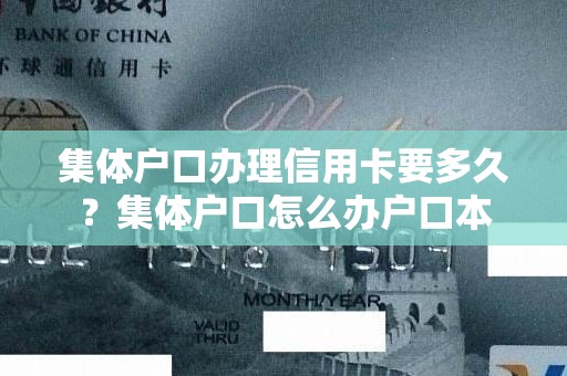 集体户口办理信用卡要多久？集体户口怎么办户口本
