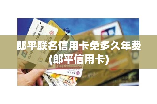 郎平联名信用卡免多久年费(郎平信用卡)