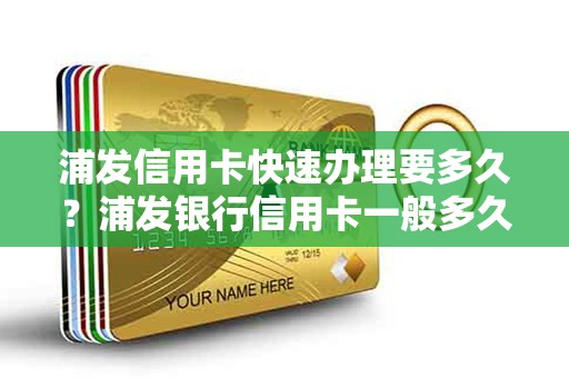 浦发信用卡快速办理要多久？浦发银行信用卡一般多久审批通过