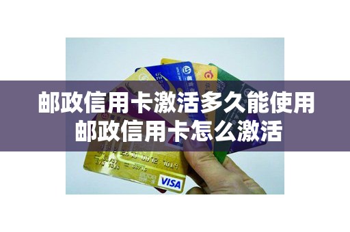 邮政信用卡激活多久能使用 邮政信用卡怎么激活