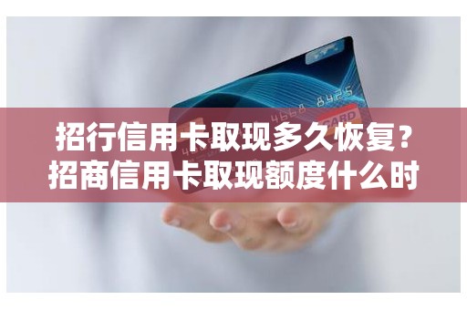 招行信用卡取现多久恢复?招商信用卡取现额度什么时候恢复 招行信用卡取现多久恢复?招商信用卡取现额度什么时候恢复