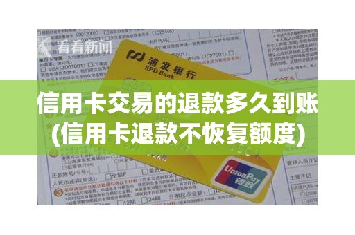 信用卡交易的退款多久到账(信用卡退款不恢复额度)