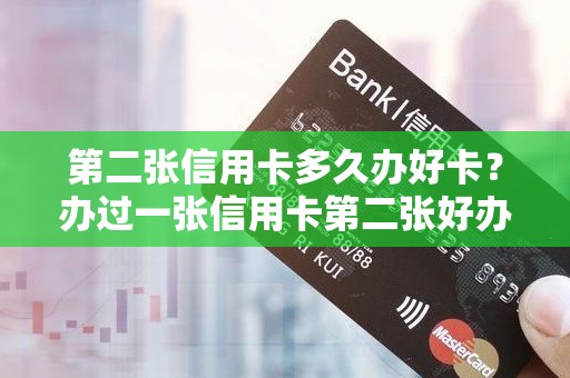 第二张信用卡多久办好卡？办过一张信用卡第二张好办吗