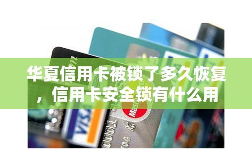 华夏信用卡被锁了多久恢复，信用卡安全锁有什么用