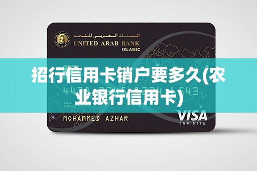 招行信用卡销户要多久(农业银行信用卡)