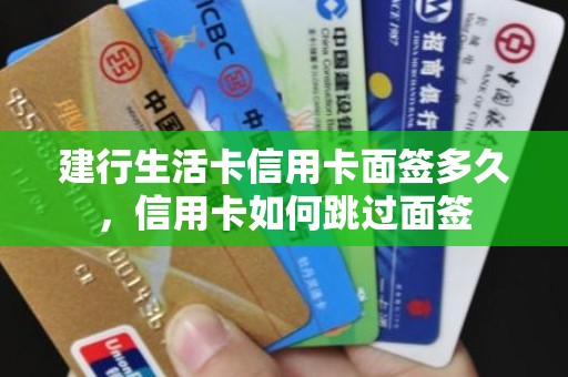 建行生活卡信用卡面签多久，信用卡如何跳过面签