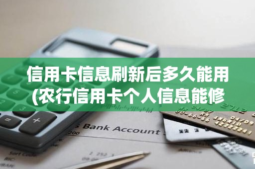 信用卡信息刷新后多久能用(农行信用卡个人信息能修改吗)