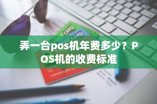 弄一台pos机年费多少？POS机的收费标准