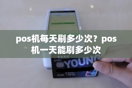 pos机每天刷多少次？pos机一天能刷多少次