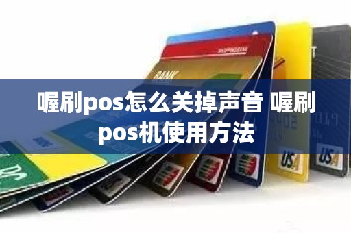 喔刷pos怎么关掉声音 喔刷pos机使用方法
