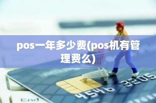 pos一年多少费(pos机有管理费么)