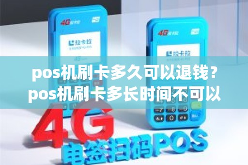 pos机刷卡多久可以退钱?pos机刷卡多长时间不可以退款 pos机刷卡多久可以退钱?pos机刷卡多长时间不可以退款