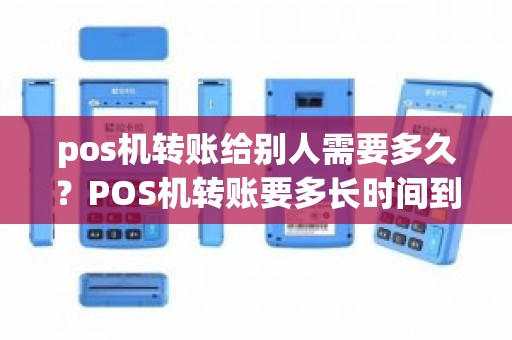 pos机转账给别人需要多久？POS机转账要多长时间到账