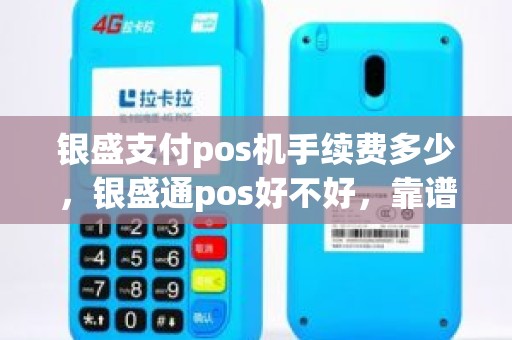 银盛支付pos机手续费多少，银盛通pos好不好，靠谱吗