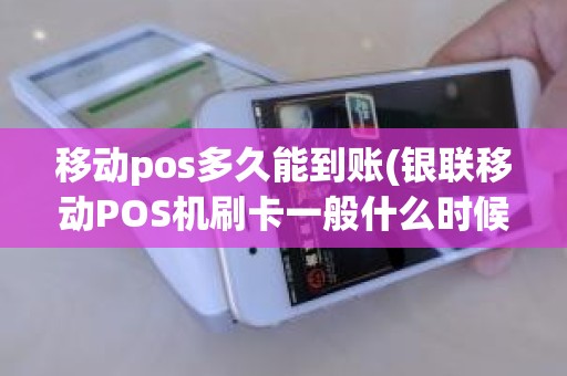 移动pos多久能到账(银联移动POS机刷卡一般什么时候到账)