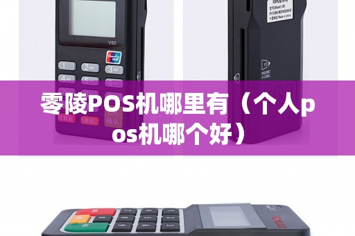 零陵POS机哪里有（个人pos机哪个好）