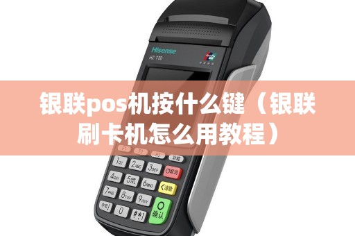 银联pos机按什么键（银联刷卡机怎么用教程）