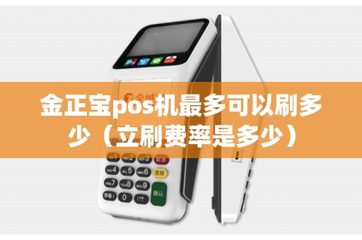 金正宝pos机最多可以刷多少（立刷费率是多少）
