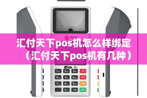 汇付天下pos机怎么样绑定（汇付天下pos机有几种）