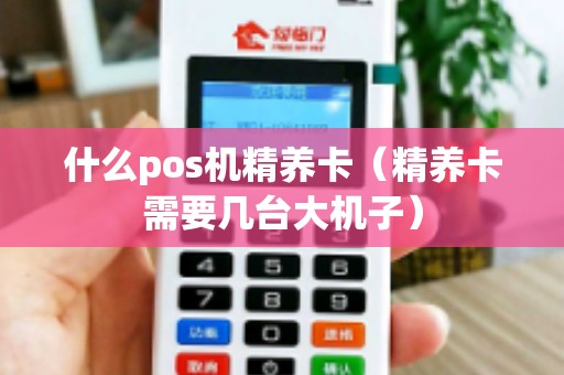 什么pos机精养卡（精养卡需要几台大机子）