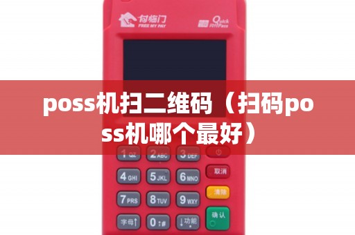 poss机扫二维码（扫码poss机哪个最好）