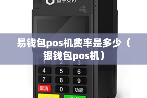 易钱包pos机费率是多少（银钱包pos机）