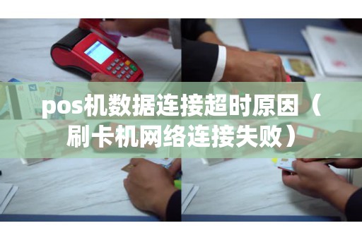 pos机数据连接超时原因（刷卡机网络连接失败）
