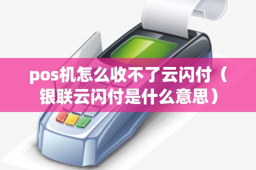 pos机怎么收不了云闪付(银联云闪付是什么意思) pos机怎么收不了云闪付(银联云闪付是什么意思)