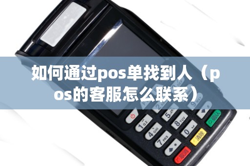 如何通过pos单找到人（pos的客服怎么联系）