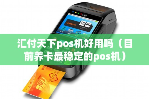 汇付天下pos机好用吗（目前养卡最稳定的pos机）