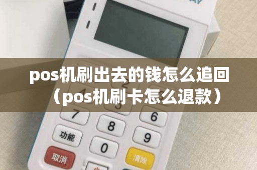 pos机刷出去的钱怎么追回（pos机刷卡怎么退款）