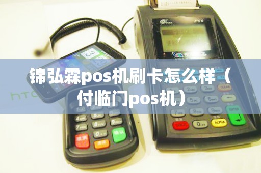 锦弘霖pos机刷卡怎么样（付临门pos机）